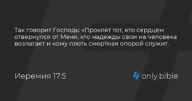 Проклет је човек који се узда у човека, и ослања се на тело, а од Господа срце одвраћа. (Јеремија 17:5)